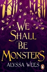 Book cover of We Shall Be Monsters by Alyssa Wees