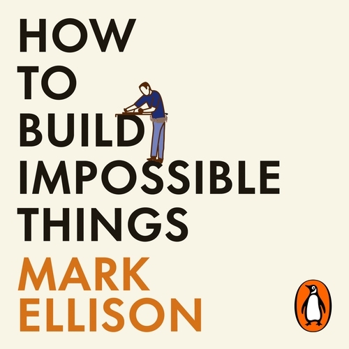 Book cover of How to Build Impossible Things by Mark Ellison