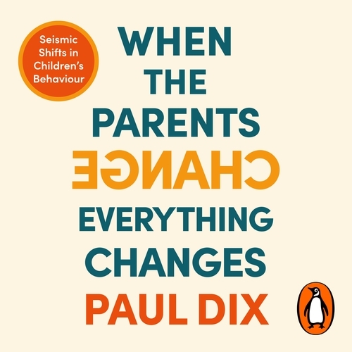 Book cover of When the Parents Change, Everything Changes by Paul Dix