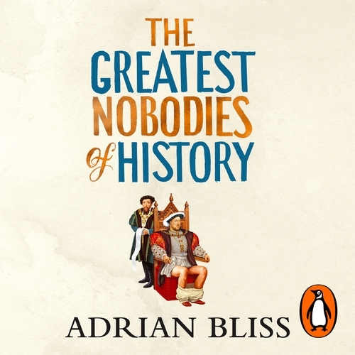 Book cover of The Greatest Nobodies of History by Adrian Bliss