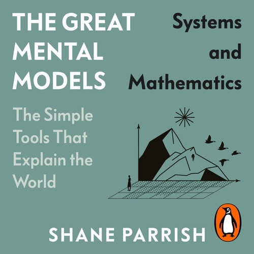 Book cover of The Great Mental Models: Systems and Mathematics by Shane Parrish, Rhiannon Beaubien, Rosie Leizrowice