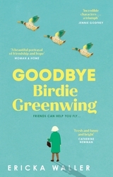 Book cover of Goodbye Birdie Greenwing by Ericka Waller