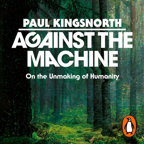 Book cover of Against the Machine by Paul Kingsnorth