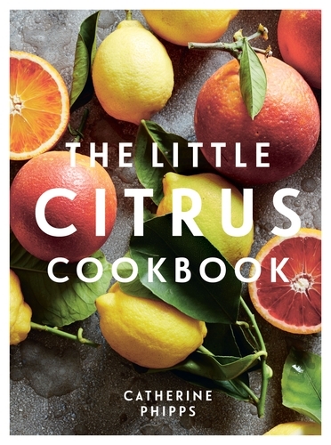Book cover of The Little Citrus Cookbook by Catherine Phipps