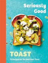 Book cover of Seriously Good Toast by Emily Kydd
