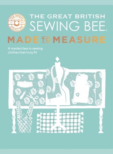 Book cover of The Great British Sewing Bee: Made to Measure by The Great British Sewing Bee, Caroline Akselson