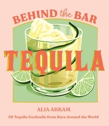 Book cover of Behind the Bar: Tequila by Alia Akkam