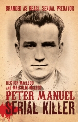 Book cover of Peter Manuel, Serial Killer by Hector MacLeod, Malcolm McLeod