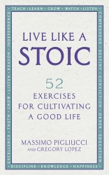 Book cover of Live Like A Stoic by Massimo Pigliucci, Gregory Lopez