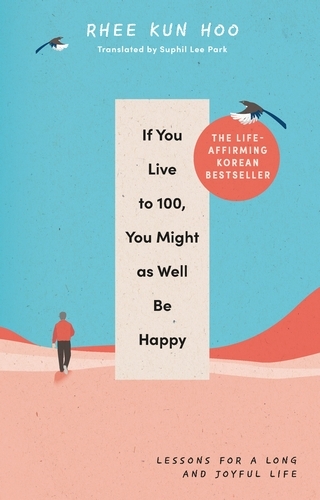 Book cover of If You Live To 100, You Might As Well Be Happy by Rhee Kun Hoo