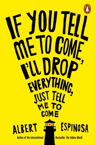 Book cover of If You Tell Me to Come, I'll Drop Everything, Just Tell Me to Come by Albert Espinosa