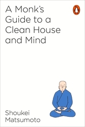Book cover of A Monk's Guide to a Clean House and Mind by Shoukei Matsumoto