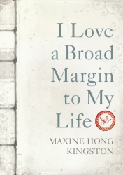 Book cover of I Love a Broad Margin To My Life by Maxine Hong Kingston