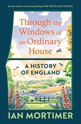 Book cover of Through the Windows of an Ordinary House: A History of England by Ian Mortimer