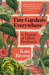 Book cover of Tiny Gardens Everywhere by Kate Brown