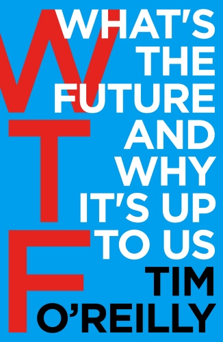 Book cover of WTF?: What's the Future and Why It's Up to Us by Tim O'Reilly