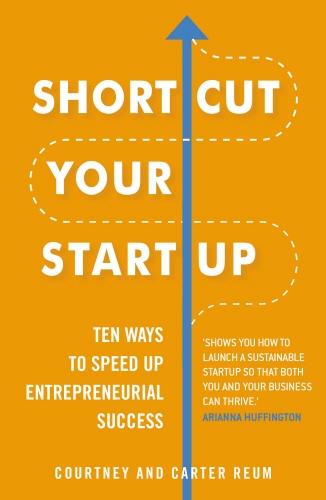 Book cover of Shortcut Your Startup: Ten Ways to Speed Up Entrepreneurial Success by Courtney Reum, Carter Reum