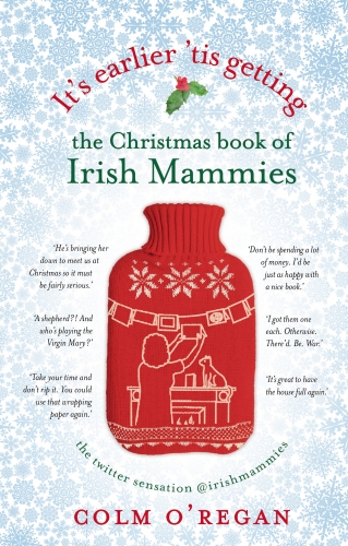 Book cover of It's Earlier 'Tis Getting: The Christmas Book of Irish Mammies by Colm O'Regan