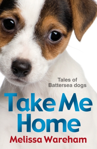 Book cover of Take Me Home: Tales of Battersea Dogs by Melissa Wareham
