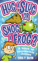 Book cover of Hug a Slug or Snog a Frog? by Chris P Bacon
