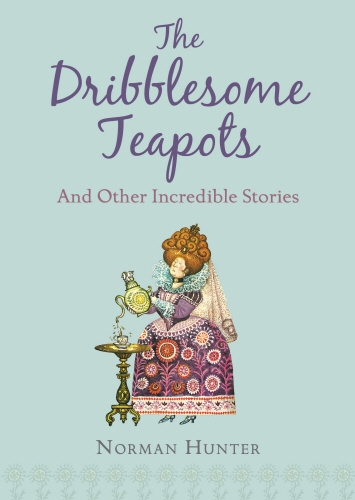 Book cover of The Dribblesome Teapots and Other Incredible Stories by Norman Hunter