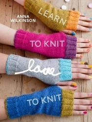 Book cover of Learn to Knit, Love to Knit by Anna Wilkinson