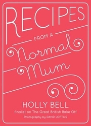 Book cover of Recipes From a Normal Mum by Holly Bell