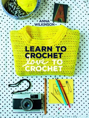 Book cover of Learn to Crochet, Love to Crochet by Anna Wilkinson
