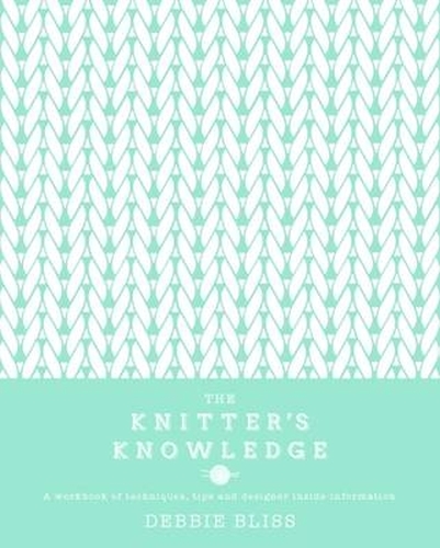 Book cover of The Knitter's Knowledge by Debbie Bliss