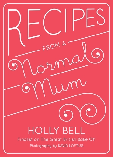 Book cover of Recipes From a Normal Mum by Holly Bell