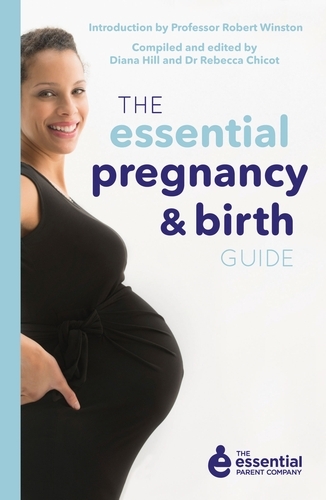 Book cover of The Essential Pregnancy and Birth Guide by Rebecca Chicot, Diana Hill, Robert Winston