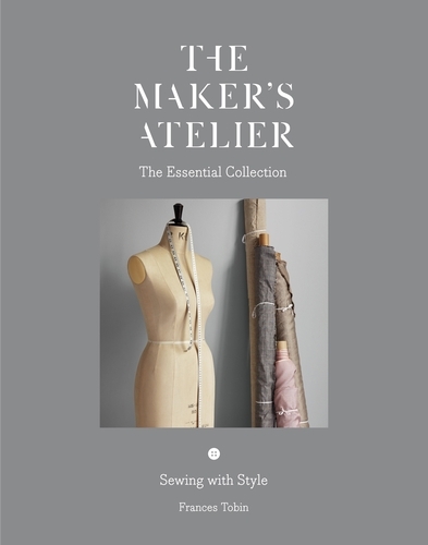Book cover of The Maker's Atelier: The Essential Collection by Frances Tobin