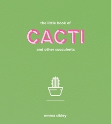 Book cover of The Little Book of Cacti and Other Succulents by Emma Sibley