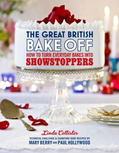 Book cover of The Great British Bake Off: How to turn everyday bakes into showstoppers by Love Productions