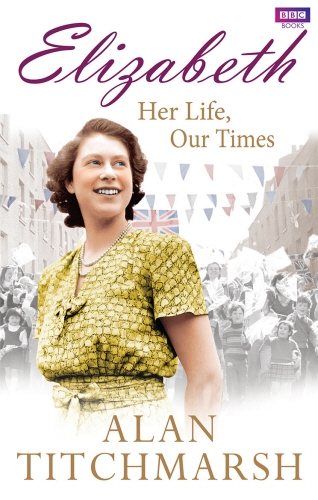 Book cover of Elizabeth: Her Life, Our Times by Alan Titchmarsh