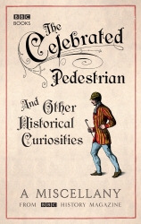 Book cover of The Celebrated Pedestrian and Other Historical Curiosities by BBC History Magazine
