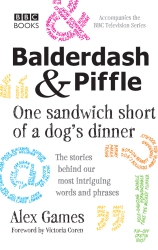 Book cover of Balderdash & Piffle: One Sandwich Short of a Dog's Dinner by Alex Games