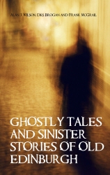 Book cover of Ghostly Tales and Sinister Stories of Old Edinburgh by Alan J Wilson, Des Brogan, Frank McGrail