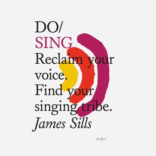 Book cover of Do Sing: Reclaim your voice. Find your singing tribe by James Sills