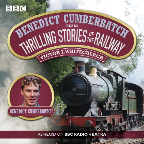 Book cover of Benedict Cumberbatch Reads Thrilling Stories of the Railway by Victor Whitechurch