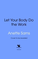Book cover of Let Your Body Do The Work by Anette Sams