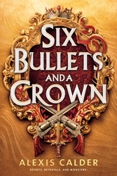 Book cover of Six Bullets and A Crown by Alexis Calder