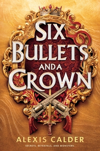 Book cover of Six Bullets and A Crown by Alexis Calder