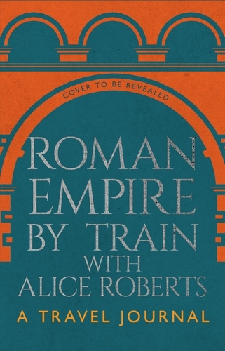 Book cover of Roman Empire by Train with Alice Roberts by James Nally