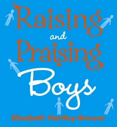 Book cover of Raising and Praising Boys by Elizabeth Hartley-Brewer