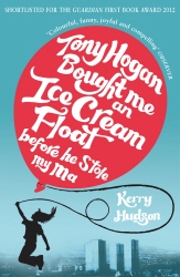 Book cover of Tony Hogan Bought Me an Ice-cream Float Before He Stole My Ma by Kerry Hudson