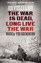 Book cover of The War is Dead, Long Live the War by Ed Vulliamy