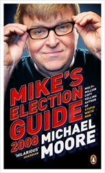 Book cover of Mike's Election Guide 2008 by Michael Moore