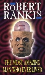 Book cover of The Most Amazing Man Who Ever Lived by Robert Rankin