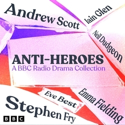 Book cover of Anti-Heroes: A BBC Radio Drama Collection by William Shakespeare, Alexandre Dumas, Jane Austen, W.M. Thackeray, F. Scott Fitzgerald